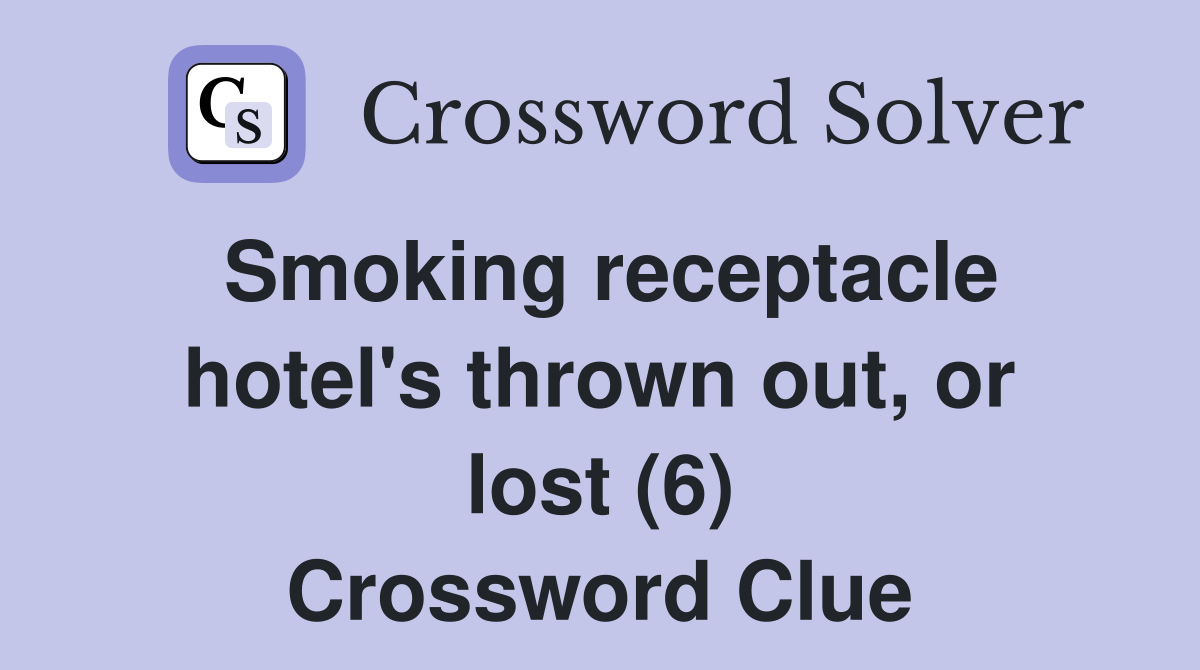 Smoking receptacle hotel's thrown out, or lost (6) Crossword Clue