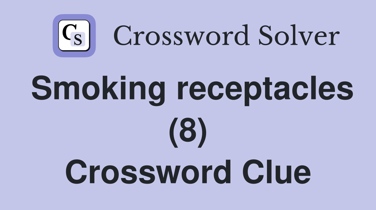 Smoking receptacles (8) Crossword Clue