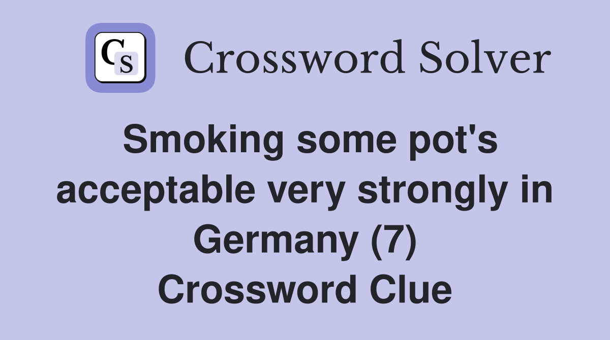 Smoking some pot's acceptable very strongly in Germany (7) Crossword Clue