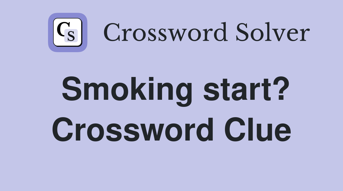 Smoking start? Crossword Clue