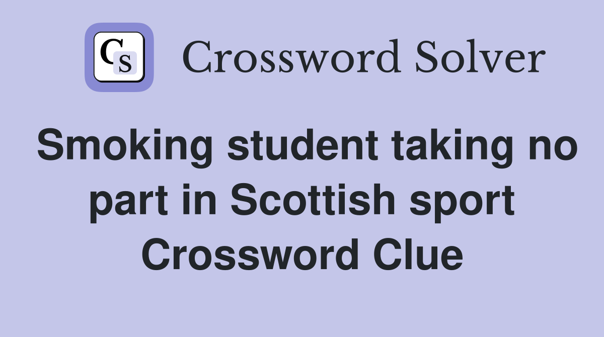 Smoking student taking no part in Scottish sport Crossword Clue