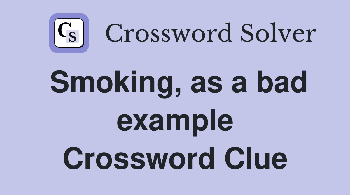 Smoking, as a bad example Crossword Clue