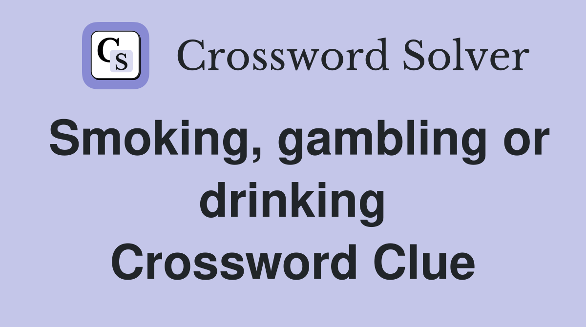 Smoking, gambling or drinking Crossword Clue