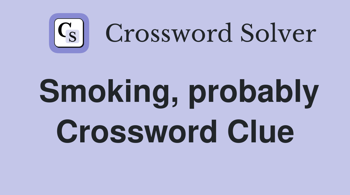 Smoking, probably Crossword Clue