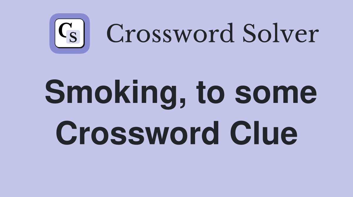Smoking, to some Crossword Clue