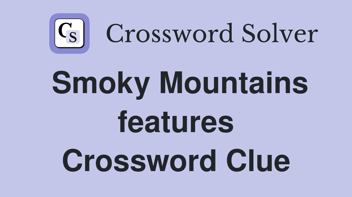 Smoky Mountains features Crossword Clue
