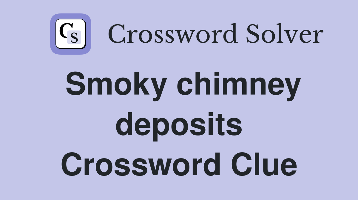Smoky chimney deposits Crossword Clue