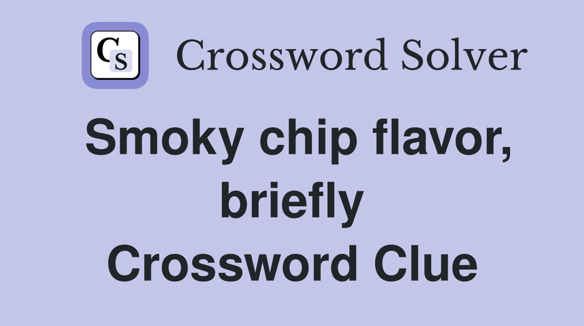 Smoky chip flavor, briefly Crossword Clue