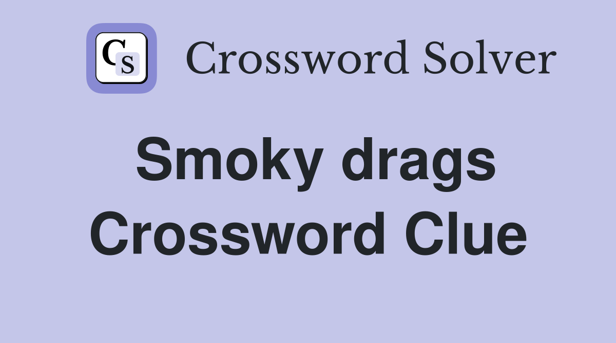 Smoky drags Crossword Clue