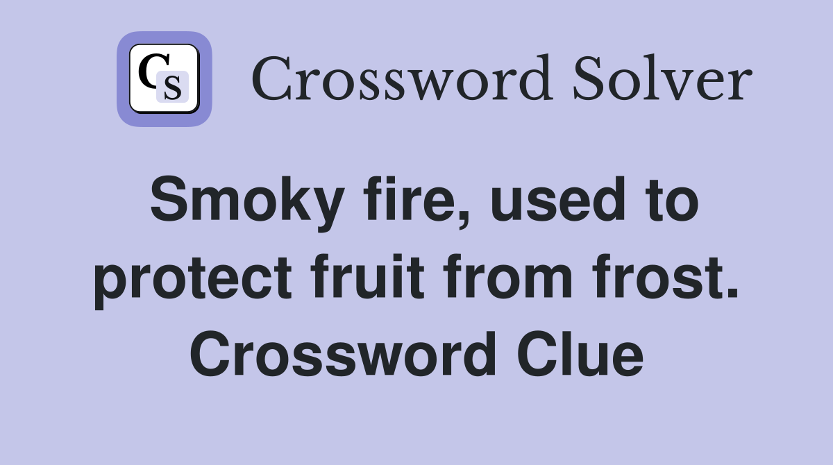 Smoky fire, used to protect fruit from frost. Crossword Clue