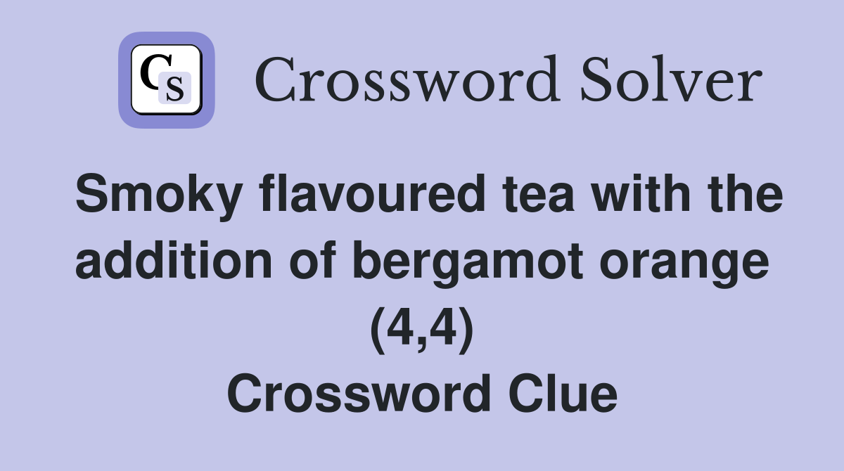 Smoky flavoured tea with the addition of bergamot orange (4,4) Crossword Clue