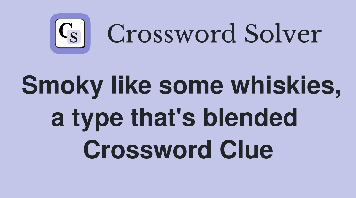 Smoky like some whiskies, a type that's blended  Crossword Clue