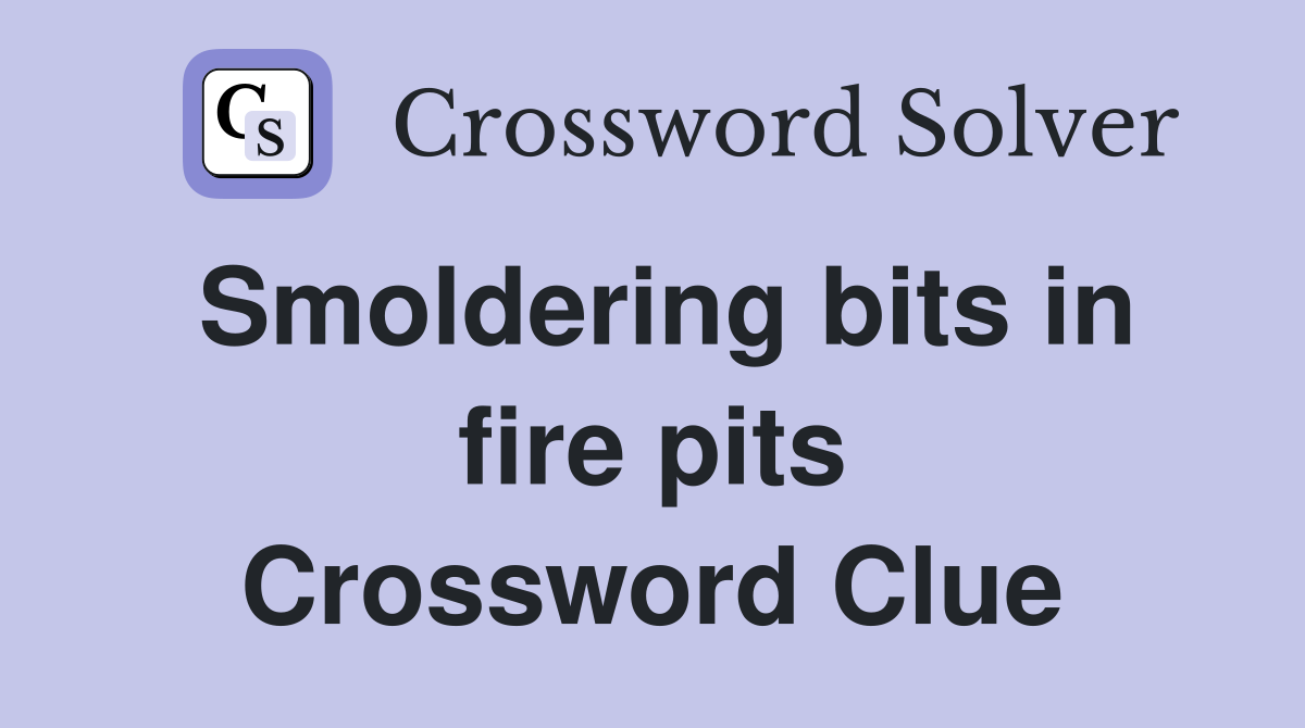 Smoldering bits in fire pits Crossword Clue