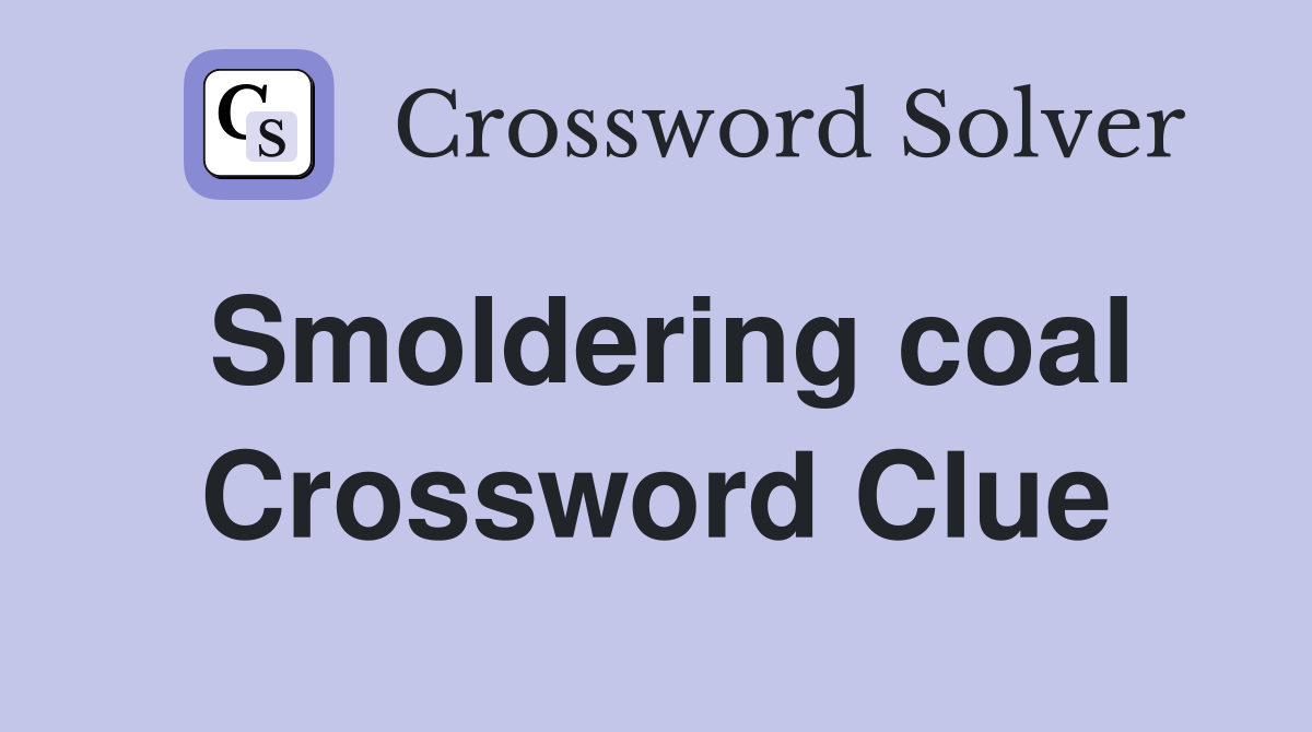 Smoldering coal Crossword Clue