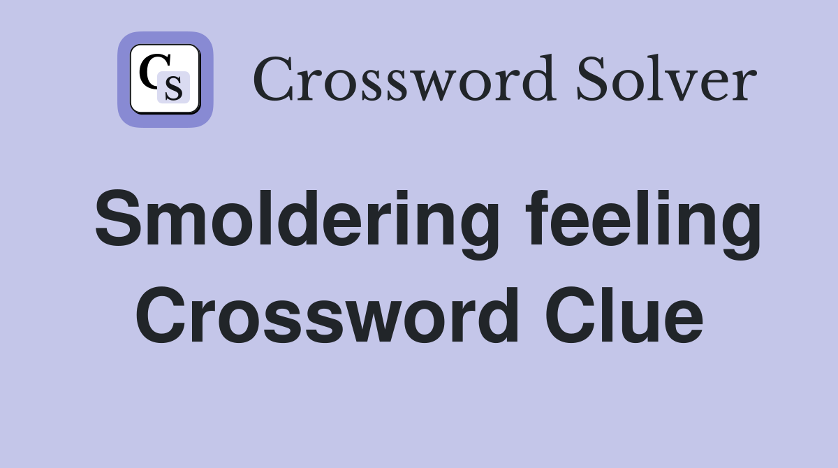 Smoldering feeling Crossword Clue