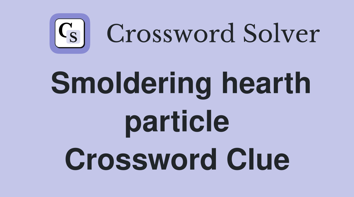 Smoldering hearth particle Crossword Clue