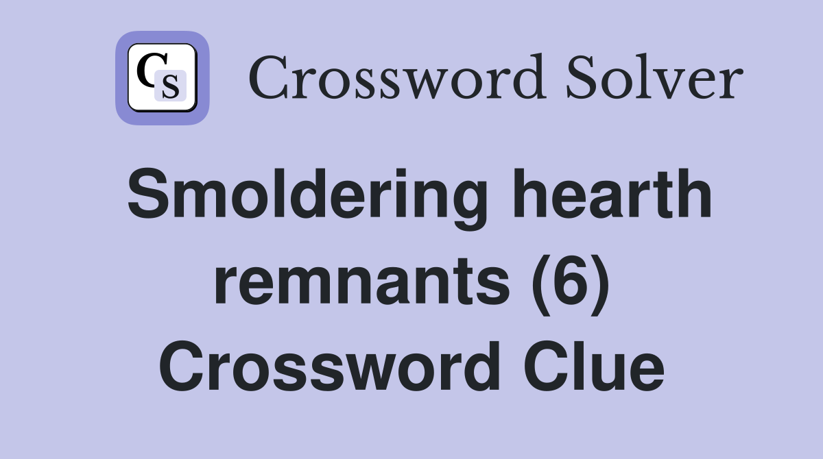 Smoldering hearth remnants (6) Crossword Clue
