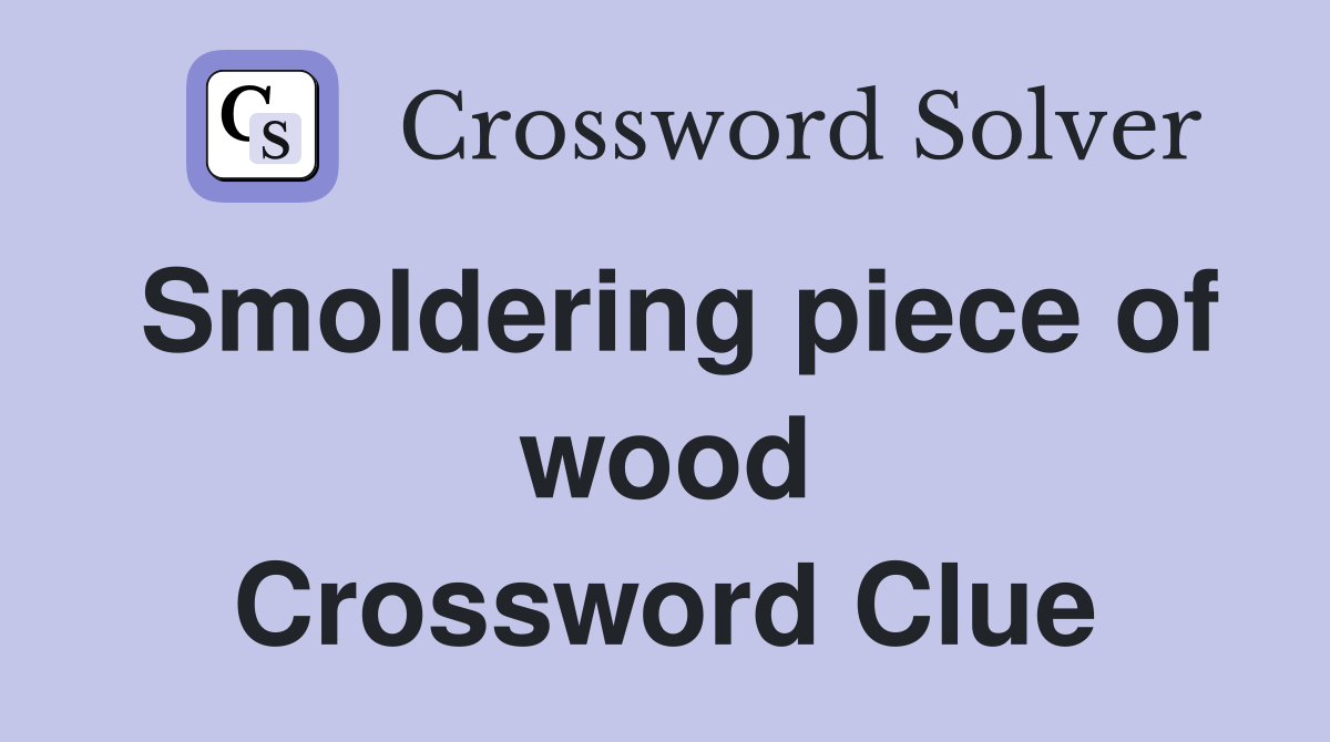 Smoldering piece of wood Crossword Clue