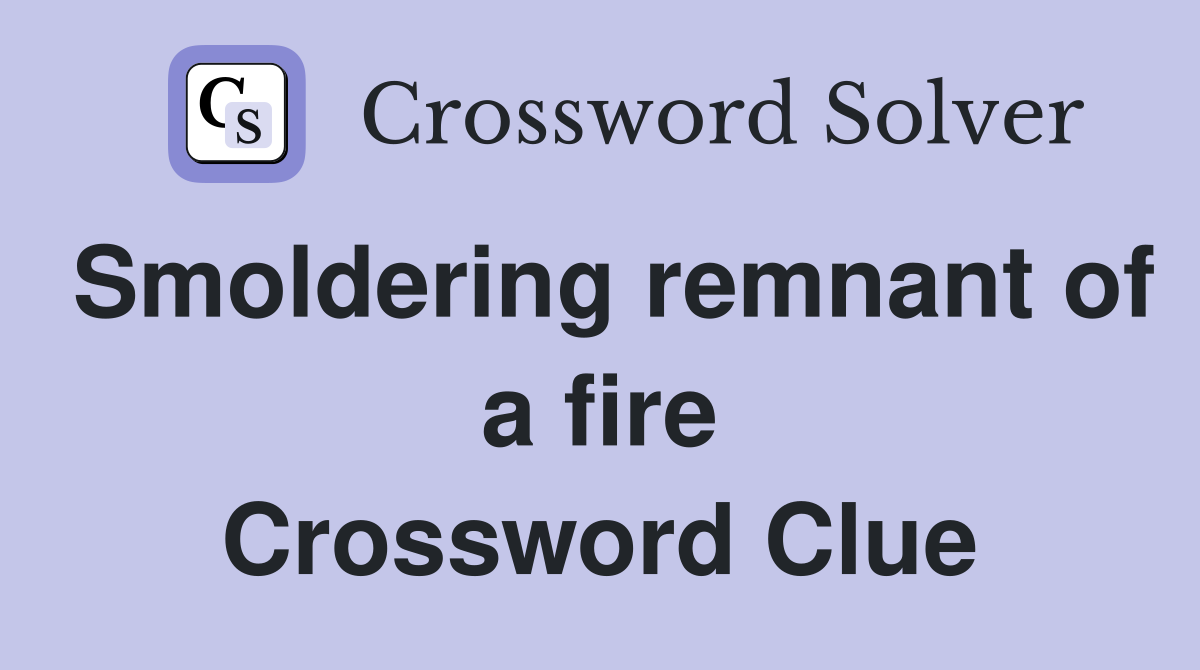 Smoldering remnant of a fire Crossword Clue