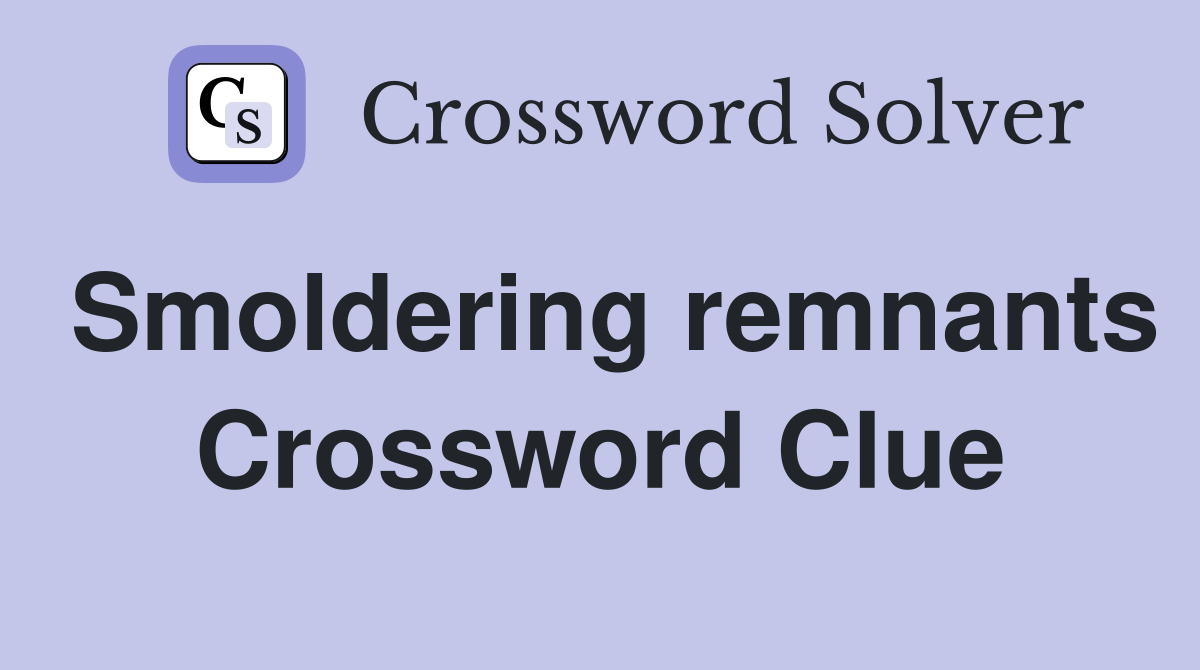Smoldering remnants Crossword Clue
