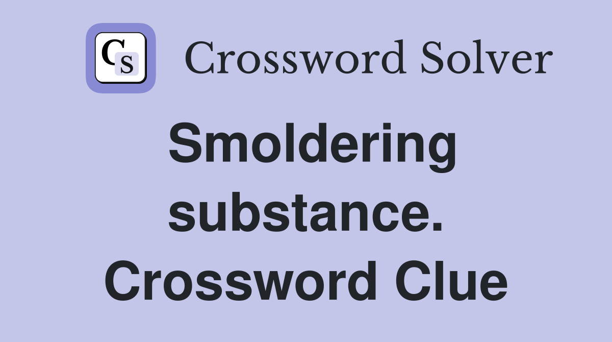 Smoldering substance. Crossword Clue