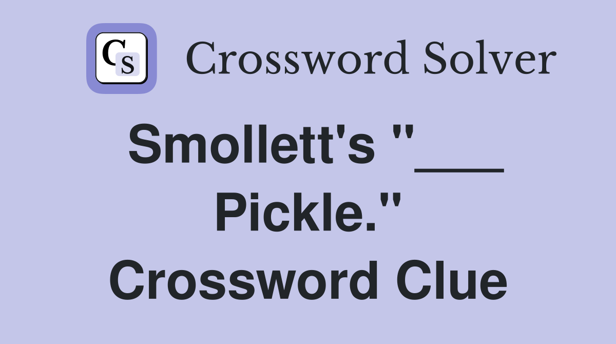 Smollett's "___ Pickle." Crossword Clue