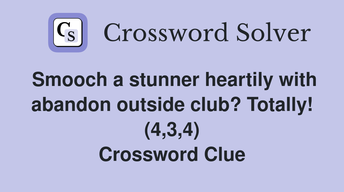 Smooch a stunner heartily with abandon outside club? Totally! (4,3,4) Crossword Clue