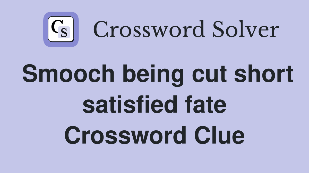Smooch being cut short satisfied fate Crossword Clue