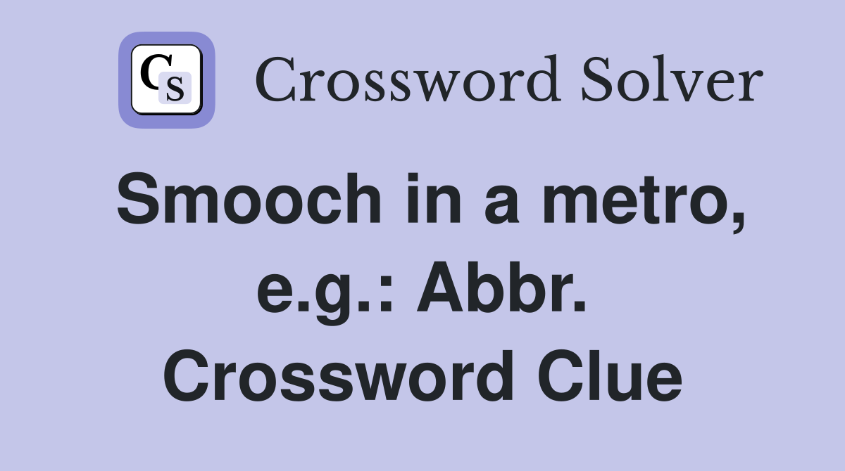 Smooch in a metro, e.g.: Abbr. Crossword Clue