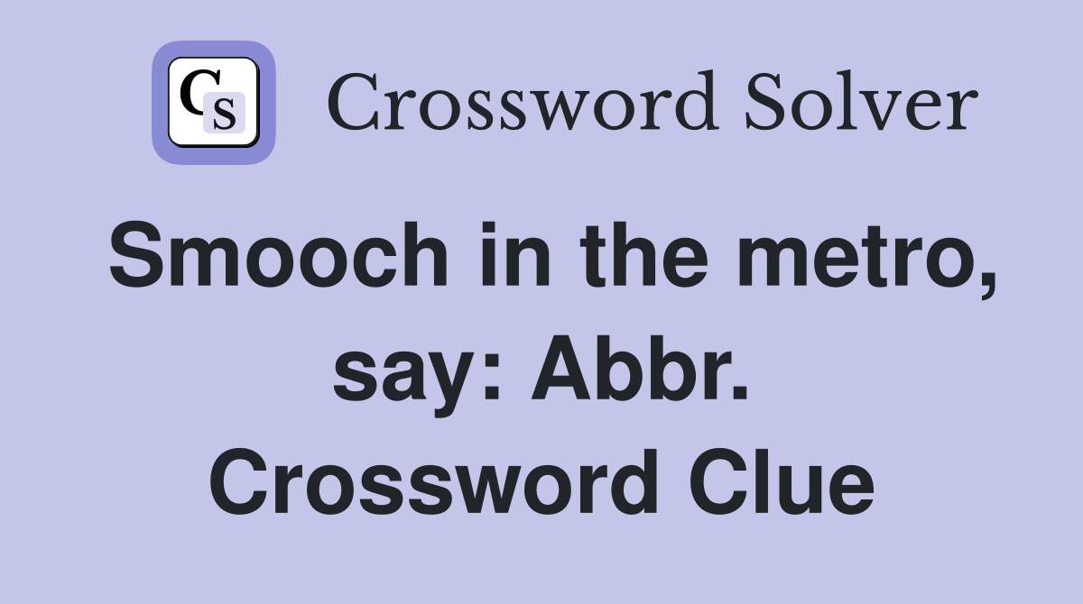 Smooch in the metro, say: Abbr. Crossword Clue