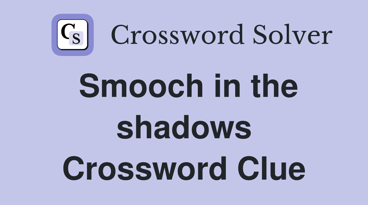 Smooch in the shadows Crossword Clue