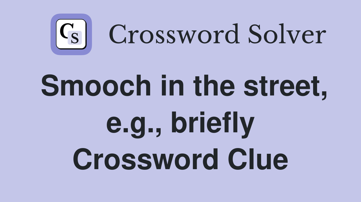 Smooch in the street, e.g., briefly Crossword Clue