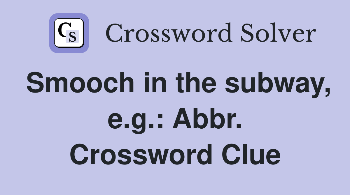 Smooch in the subway, e.g.: Abbr. Crossword Clue