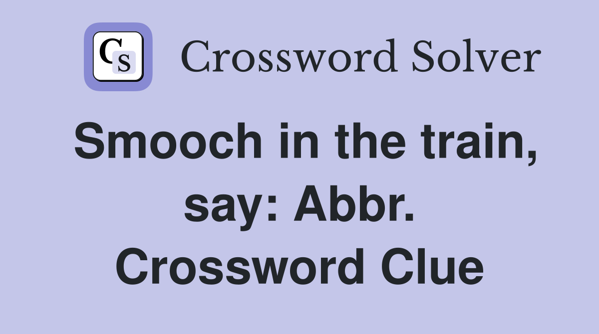 Smooch in the train, say: Abbr. Crossword Clue