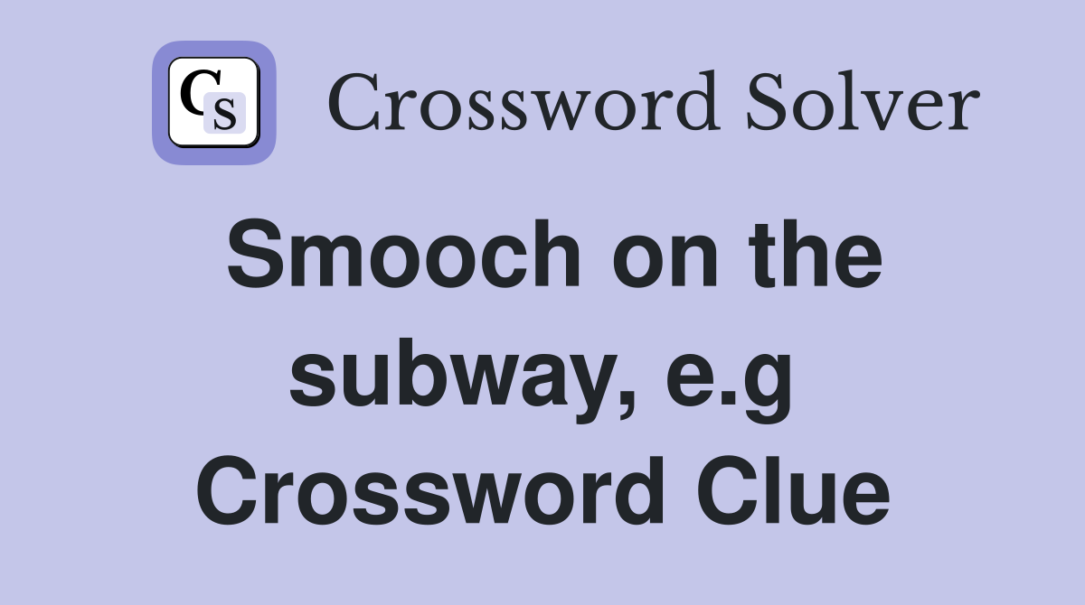 Smooch on the subway, e.g Crossword Clue