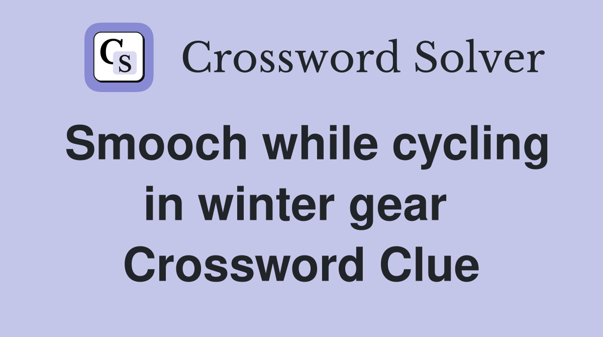 Smooch while cycling in winter gear  Crossword Clue