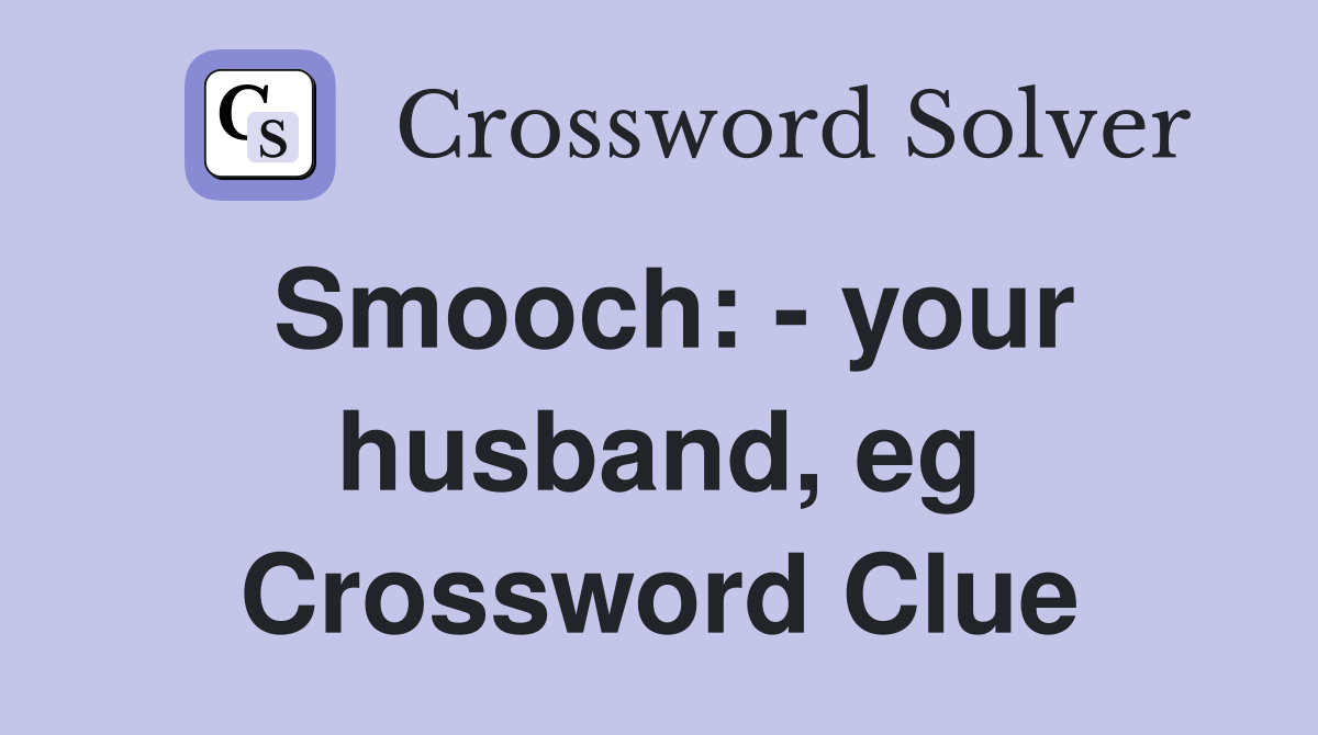 Smooch: - your husband, eg Crossword Clue