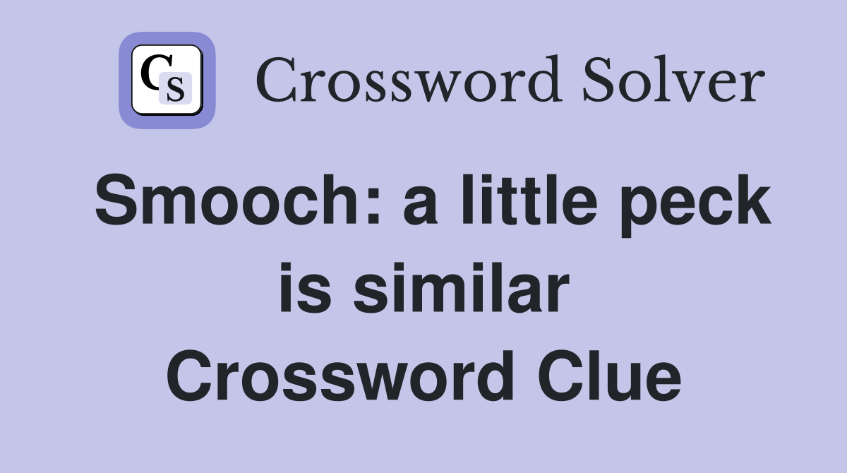 Smooch: a little peck is similar Crossword Clue