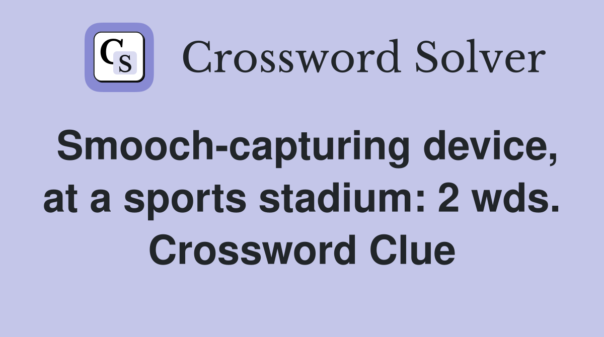 Smooch-capturing device, at a sports stadium: 2 wds. Crossword Clue