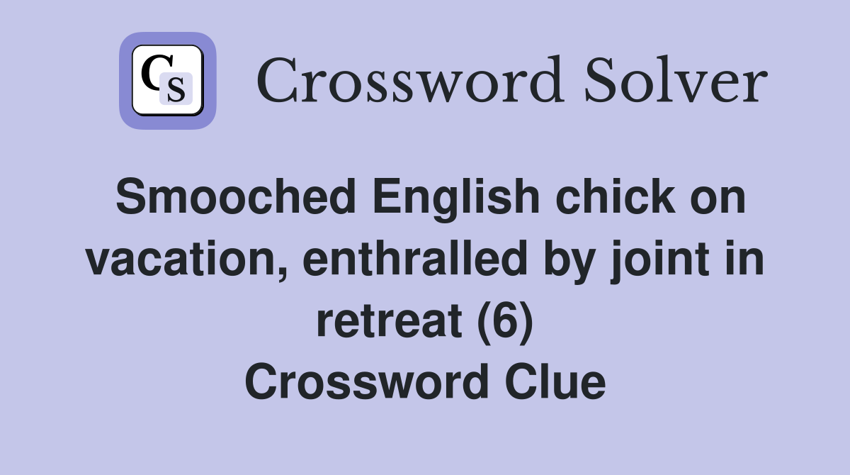 Smooched English chick on vacation, enthralled by joint in retreat (6) Crossword Clue