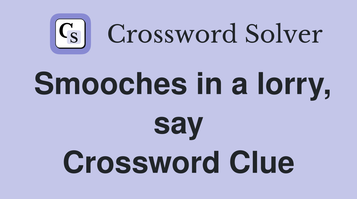 Smooches in a lorry, say Crossword Clue