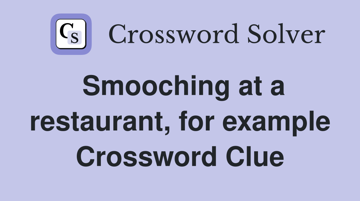 Smooching at a restaurant, for example Crossword Clue