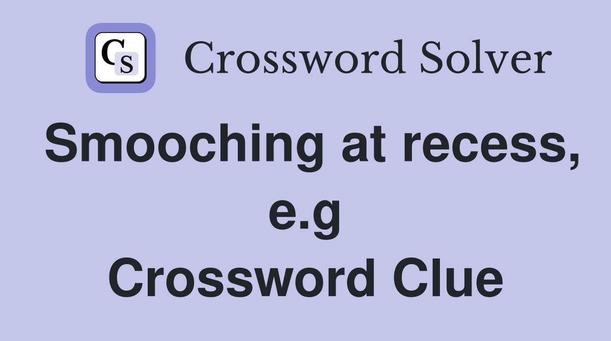 Smooching at recess, e.g Crossword Clue