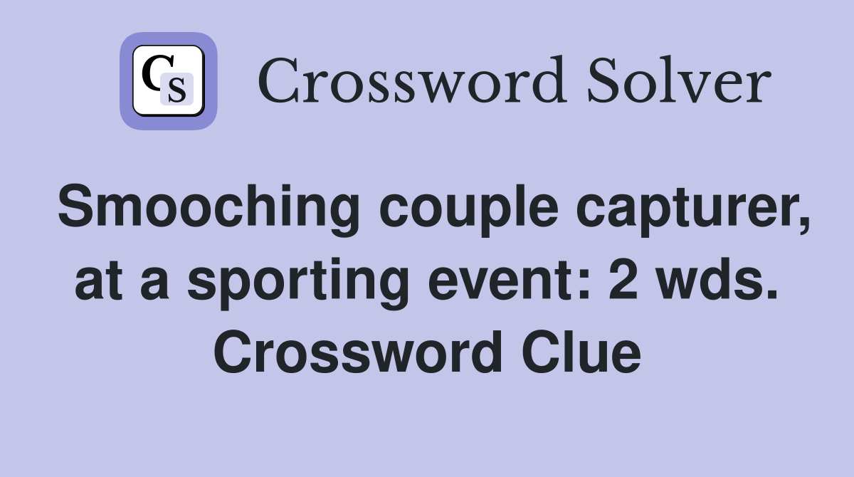 Smooching couple capturer, at a sporting event: 2 wds. Crossword Clue