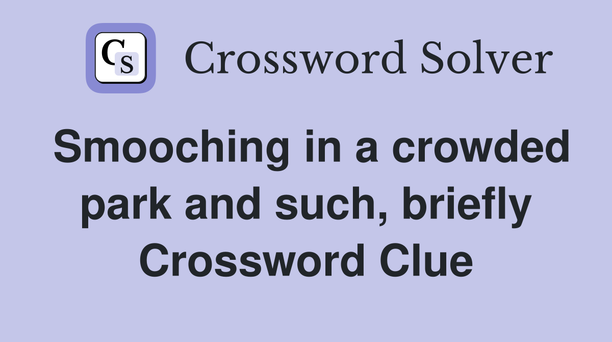 Smooching in a crowded park and such, briefly Crossword Clue