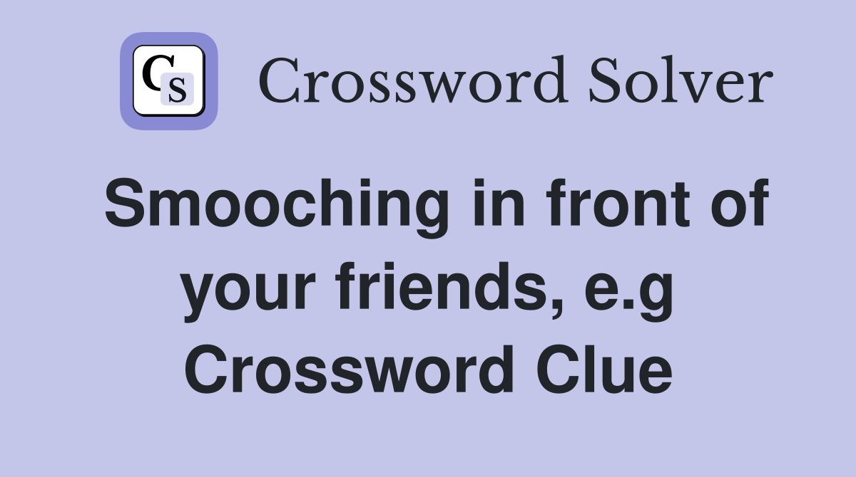 Smooching in front of your friends, e.g Crossword Clue