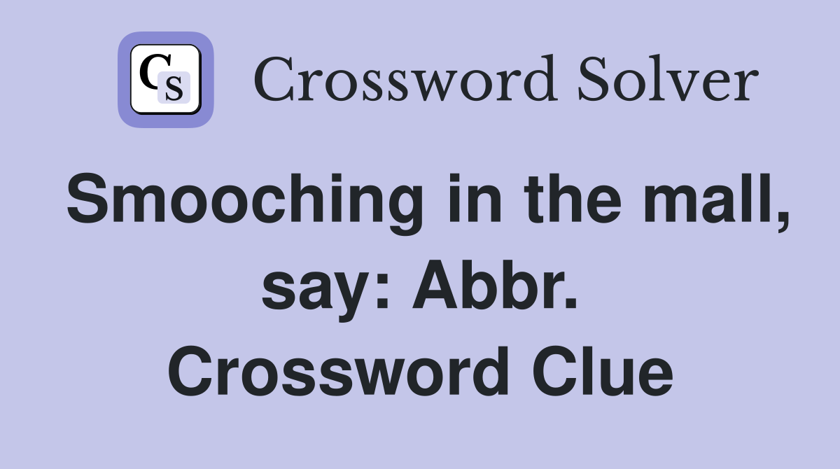 Smooching in the mall, say: Abbr. Crossword Clue