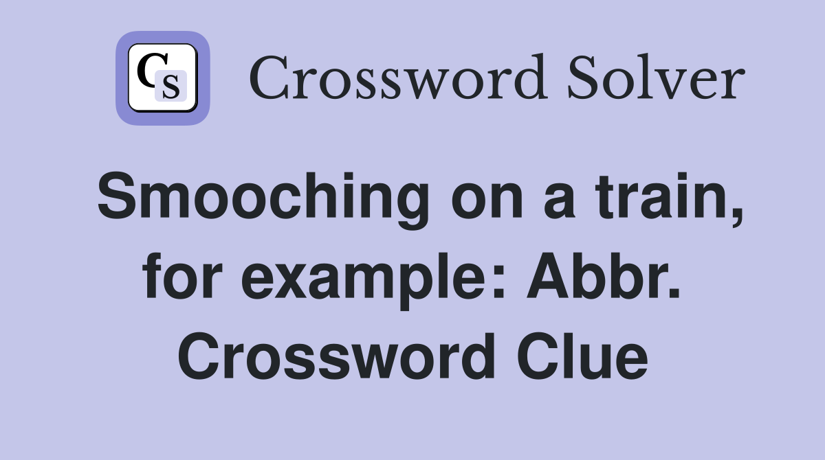 Smooching on a train, for example: Abbr. Crossword Clue