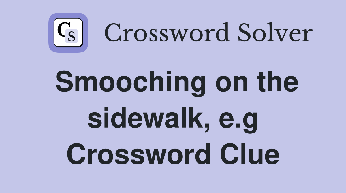 Smooching on the sidewalk, e.g Crossword Clue
