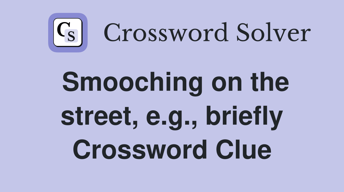 Smooching on the street, e.g., briefly Crossword Clue